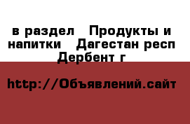  в раздел : Продукты и напитки . Дагестан респ.,Дербент г.